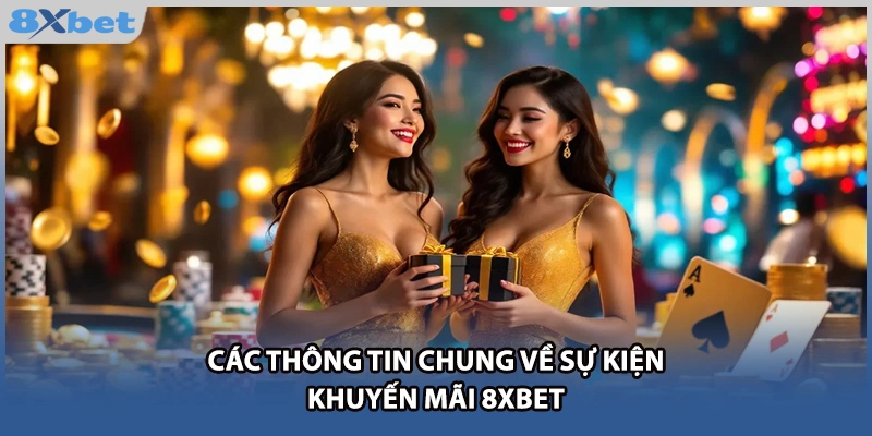 Các thông tin chung về sự kiện khuyến mãi 8Xbet