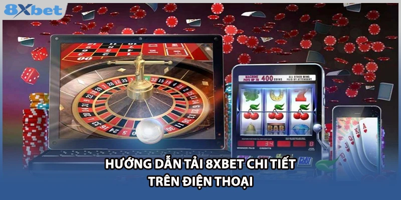 Hướng dẫn tải 8xbet chi tiết trên điện thoại