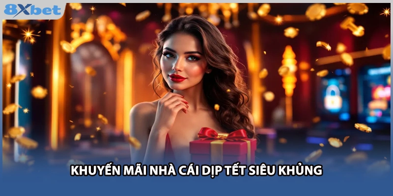 Khuyến mãi nhà cái dịp Tết siêu khủng