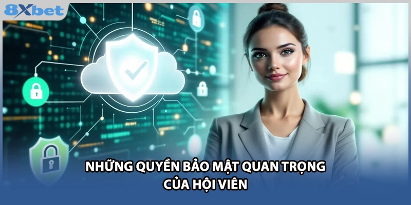 Những quyền bảo mật quan trọng của hội viên