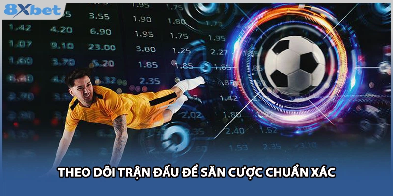 Theo dõi trận đấu để săn cược chuẩn xác